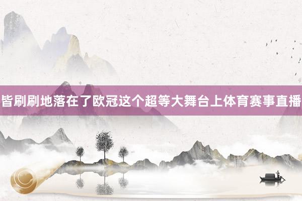皆刷刷地落在了欧冠这个超等大舞台上体育赛事直播
